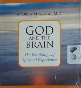 God and the Brain - The Physiology of Spiritual Experience written by Andrew Newberg MD performed by Andrew Newberg MD on CD (Abridged)